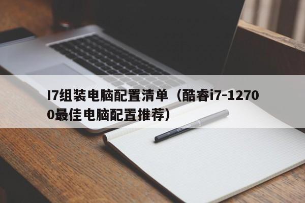I7组装电脑配置清单(酷睿i7-12700最佳电脑配置推荐)