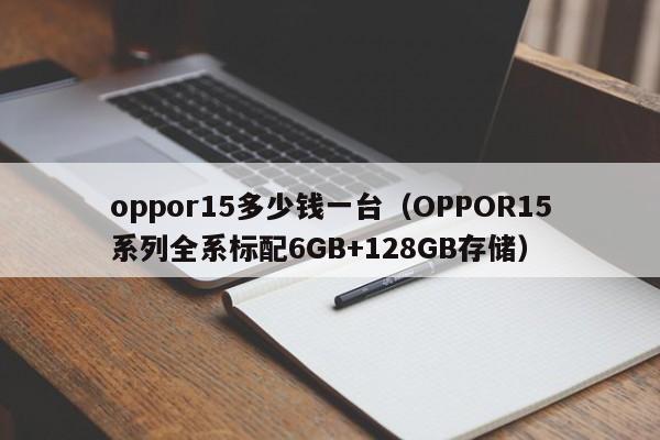 oppor15多少钱一台(OPPOR15系列全系标配6GB+128GB存储)