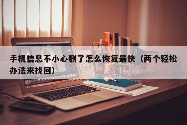 手机信息不小心删了怎么恢复最快(两个轻松办法来找回)