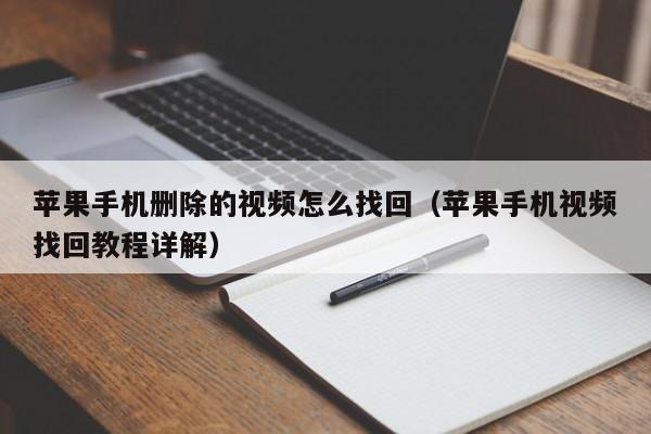 苹果手机删除的视频怎么找回（苹果手机视频找回教程详解）
