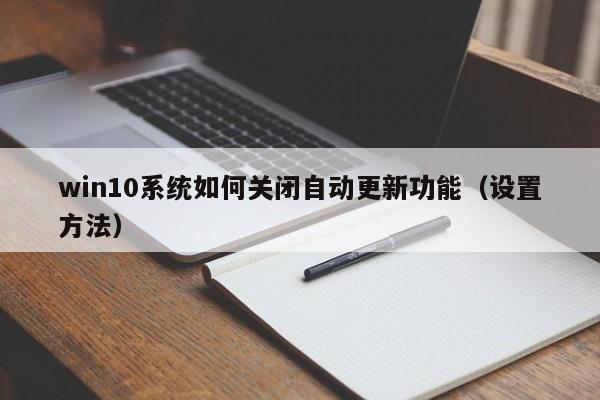 win10系统如何关闭自动更新功能（设置方法）