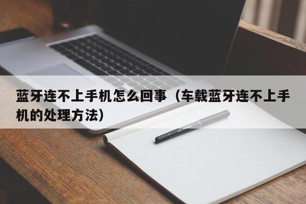 蓝牙连不上手机怎么回事(车载蓝牙连不上手机的处理方法)